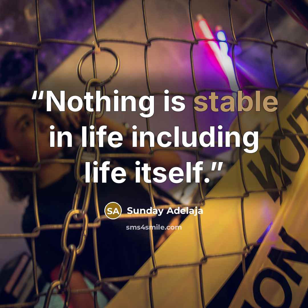 “Nothing is stable in life including life itself.” quote by Sunday Adelaja
