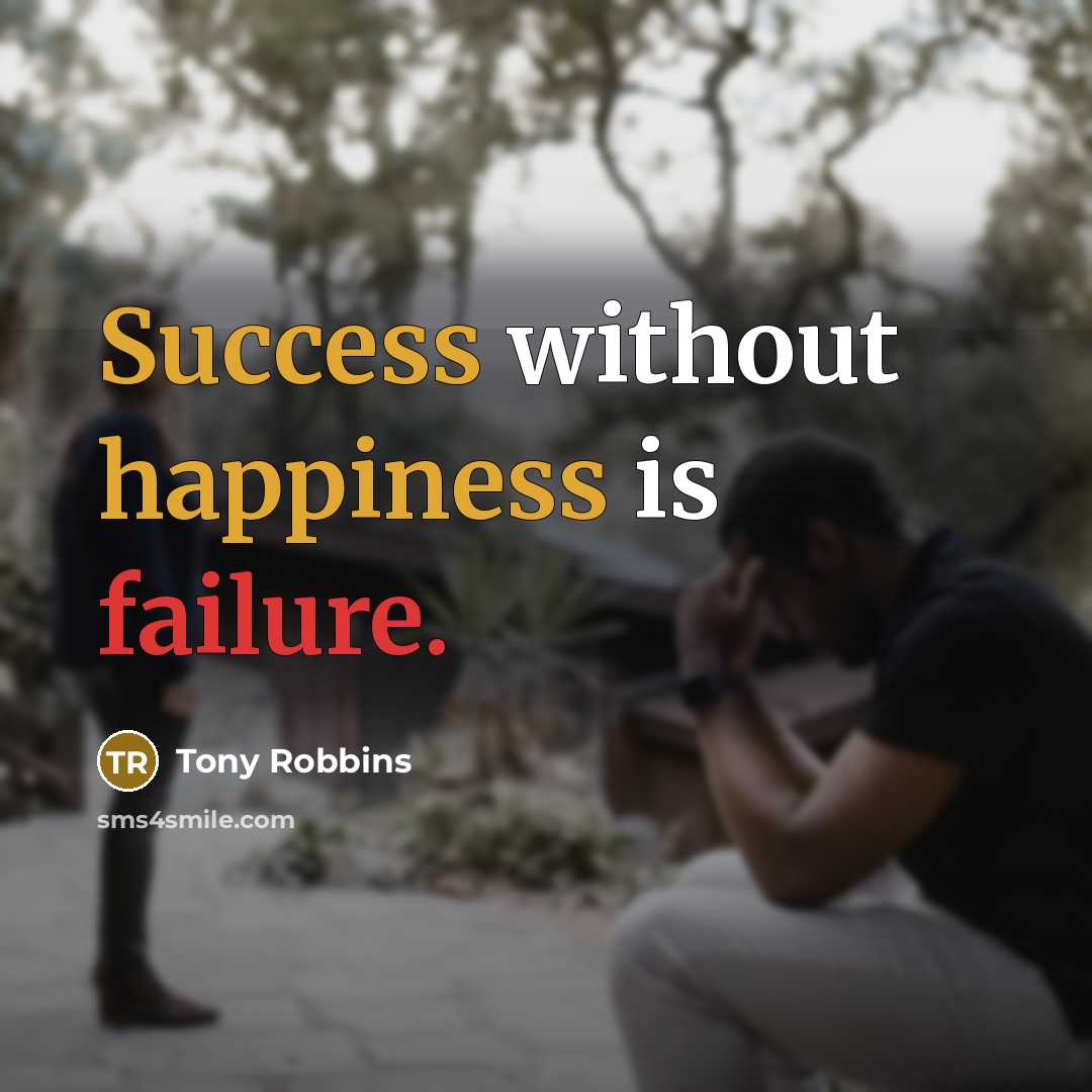 “Success without happiness is failure.” quote by Tony Robbins
