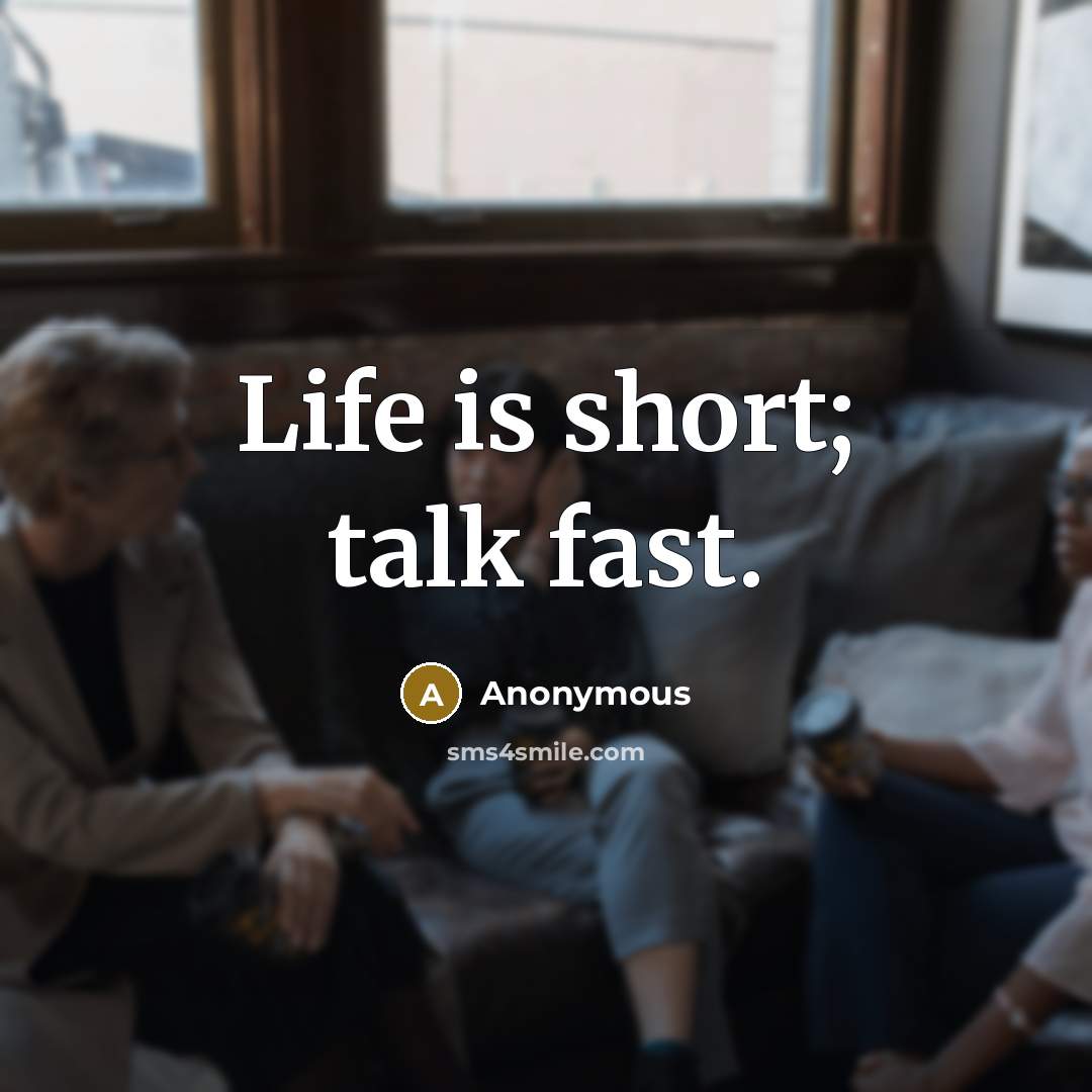 “Life is short; talk fast.” quote by Anonymous