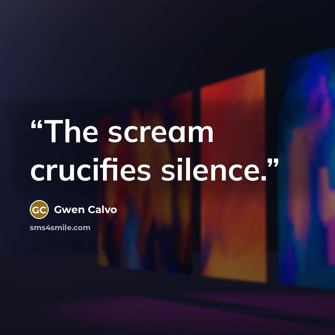 “The scream crucifies silence.” quote by Gwen Calvo