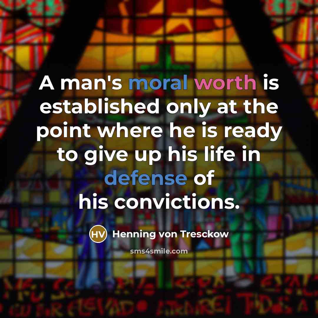 “A man's moral worth is established only at the point where he is ready to give up his life in defense of his convictions.” quote by Henning von Tresckow