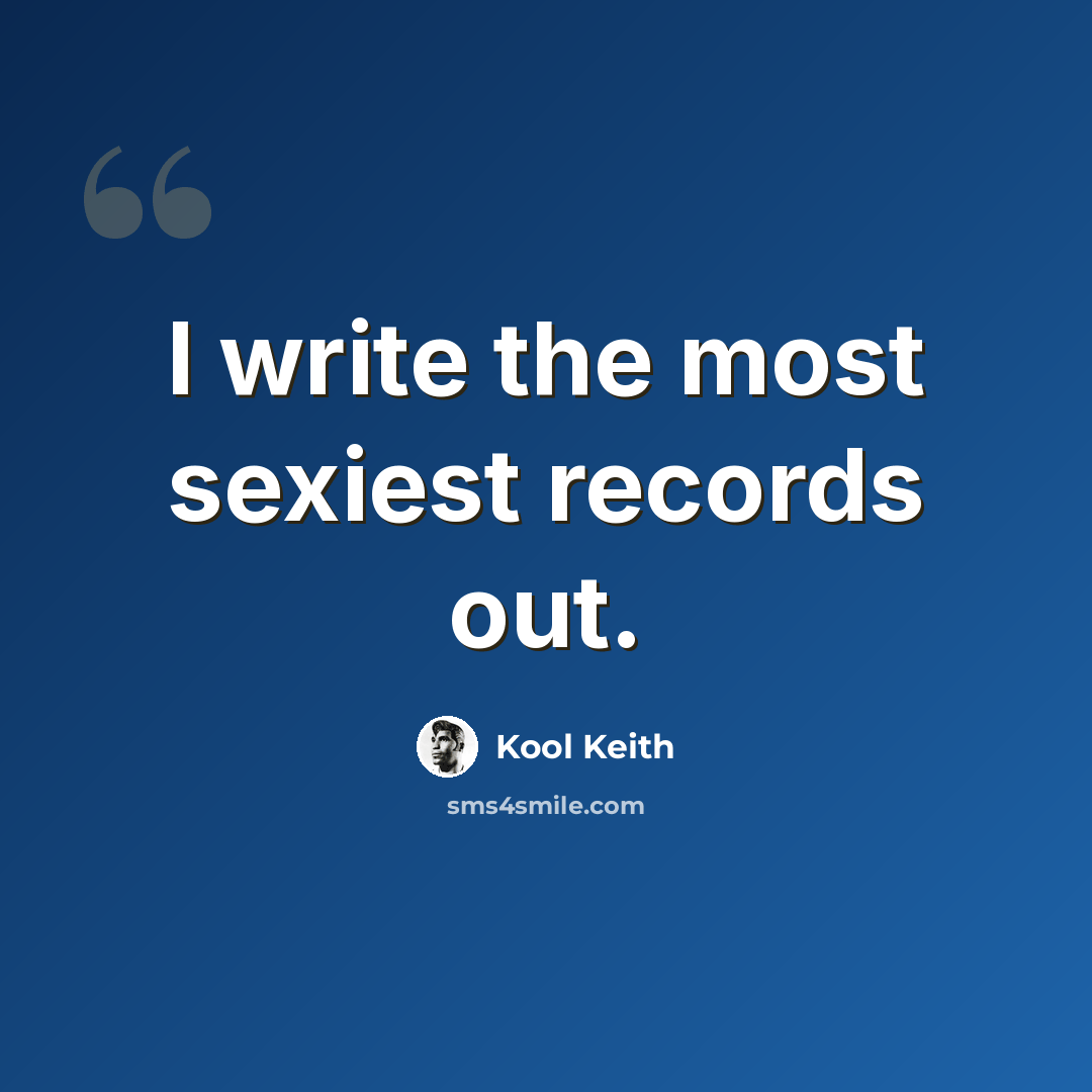 “I write the most sexiest records out.” quote by Kool Keith