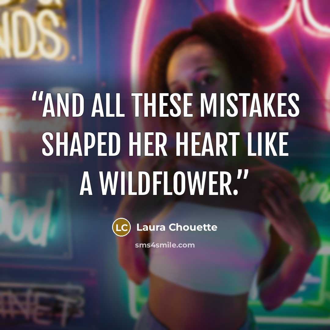 “And all these mistakes shaped her heart like a wildflower.” quote by Laura Chouette