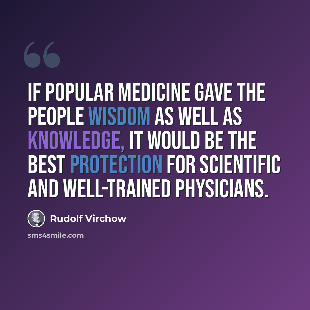 “If popular medicine gave the people wisdom as well as knowledge, it would be the best protection for scientific and well-trained physicians.” quote by Rudolf Virchow