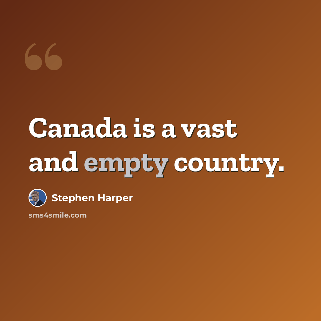 “Canada is a vast and empty country.” quote by Stephen Harper