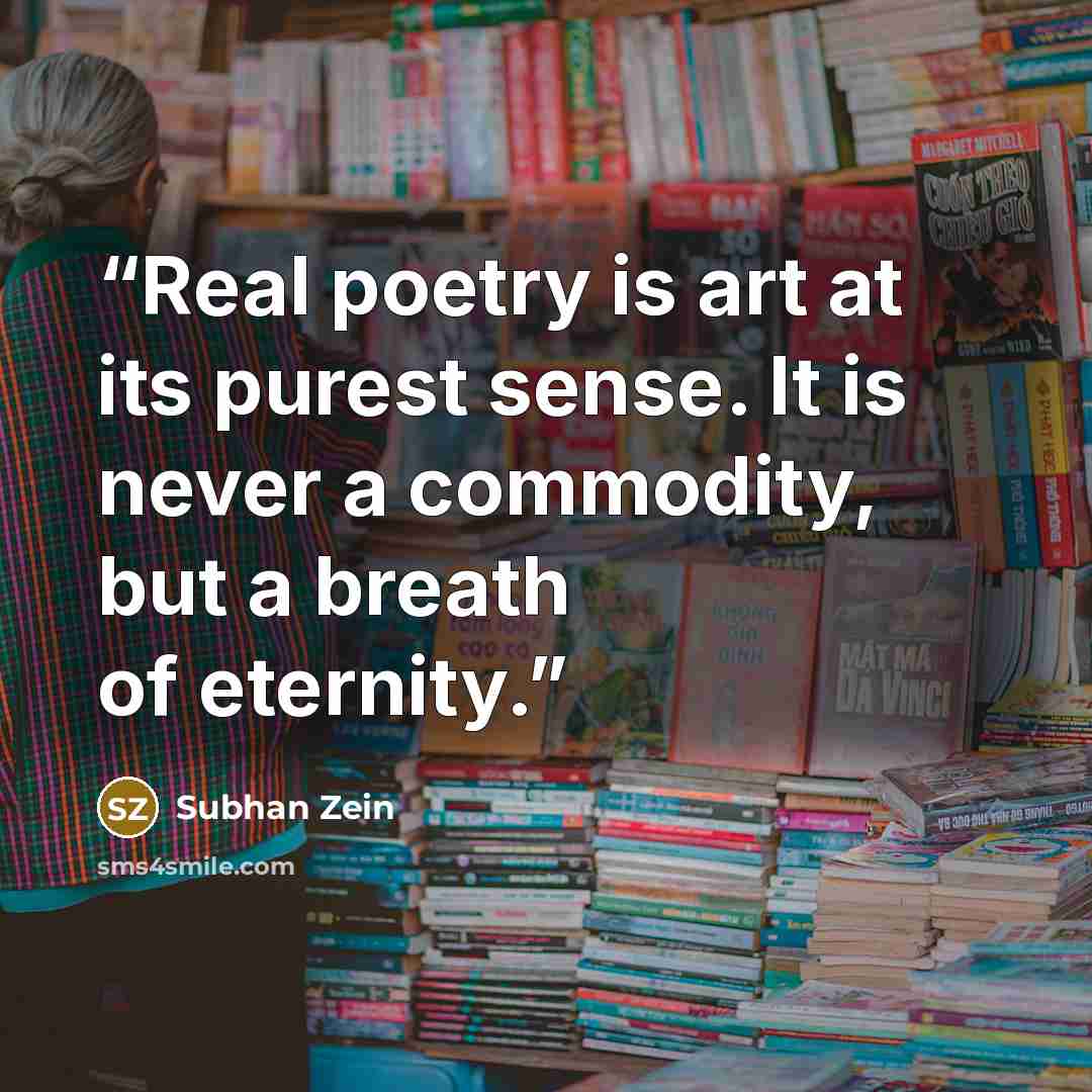 “Real poetry is art at its purest sense. It is never a commodity, but a breath of eternity.” quote by Subhan Zein