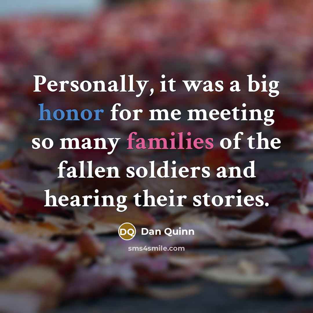 “Personally, it was a big honor for me meeting so many families of the fallen soldiers and hearing their stories.” quote by Dan Quinn