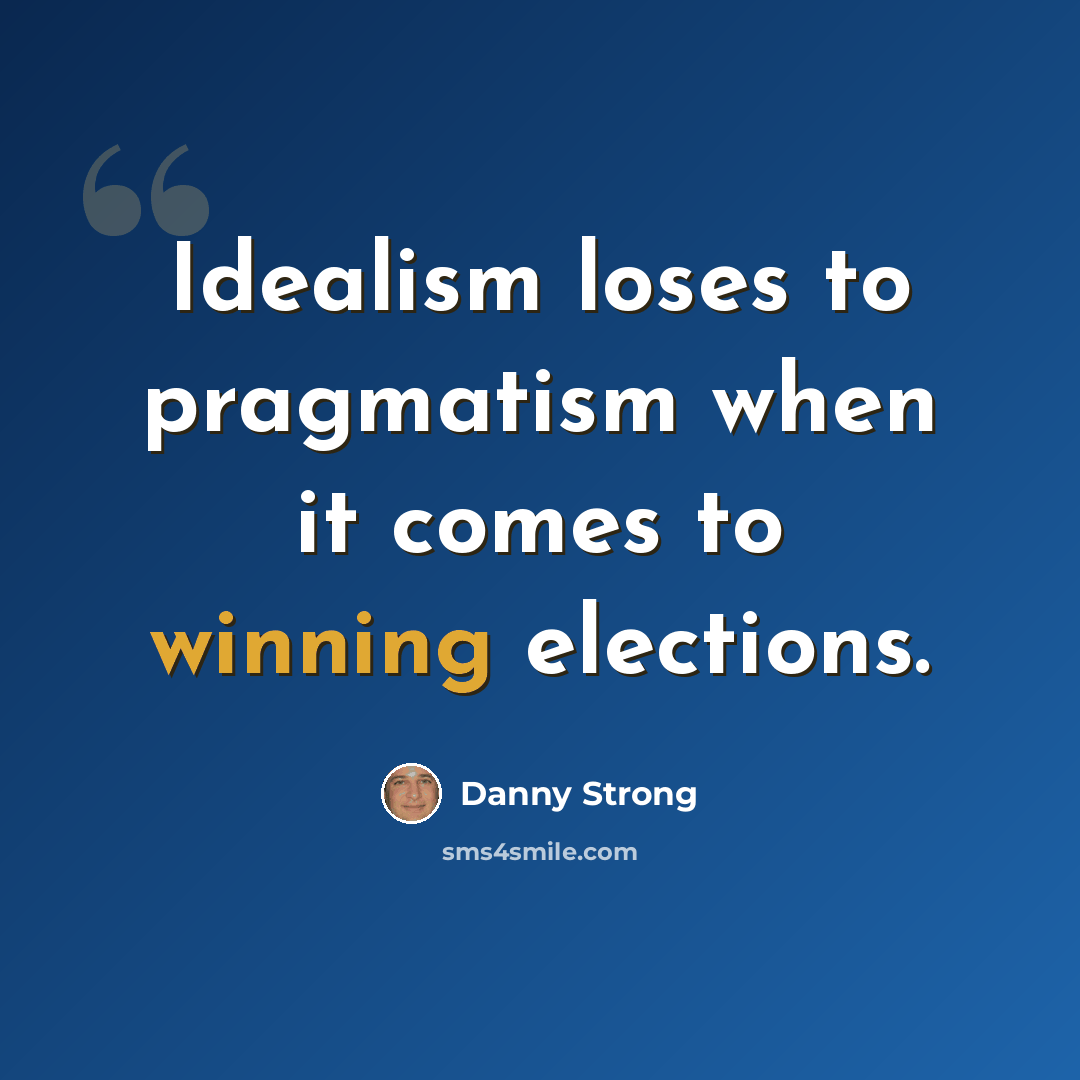 “Idealism loses to pragmatism when it comes to winning elections.” quote by Danny Strong