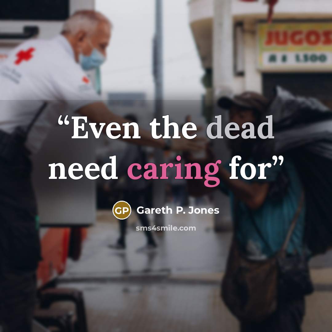 “Even the dead need caring for” quote by Gareth P. Jones