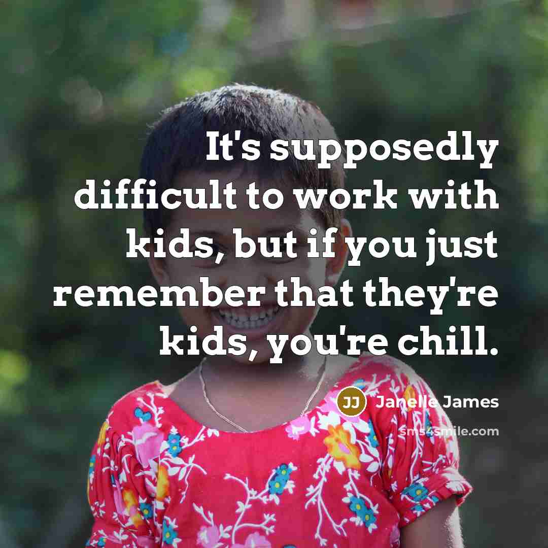 “It's supposedly difficult to work with kids, but if you just remember that they're kids, you're chill.” quote by Janelle James