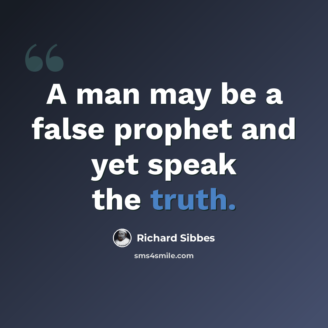 “A man may be a false prophet and yet speak the truth.” quote by Richard Sibbes