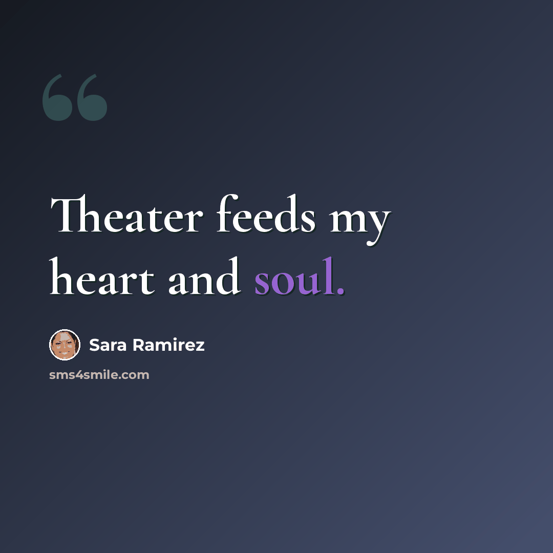 “Theater feeds my heart and soul.” quote by Sara Ramirez