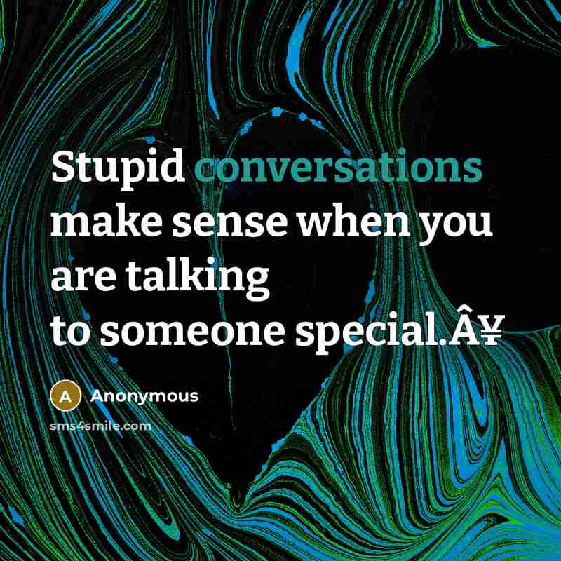 “Stupid conversations make sense when you are talking to someone special.Â¥” quote by Anonymous
