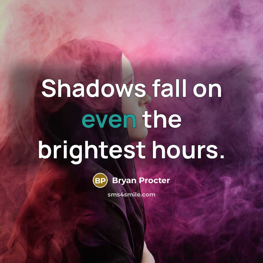 “Shadows fall on even the brightest hours.” quote by Bryan Procter