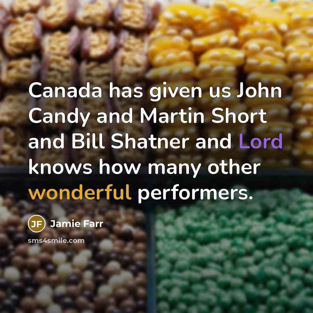 “Canada has given us John Candy and Martin Short and Bill Shatner and Lord knows how many other wonderful performers.” quote by Jamie Farr