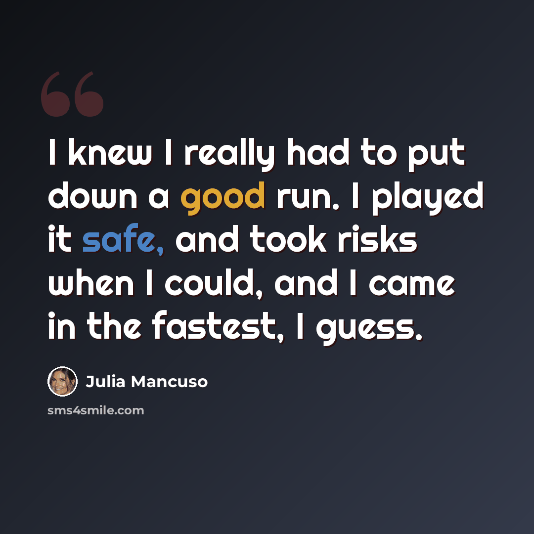 “I knew I really had to put down a good run. I played it safe, and took risks when I could, and I came in the fastest, I guess.” quote by Julia Mancuso