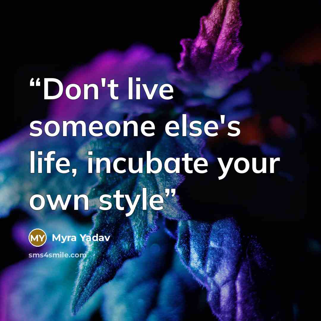“Don't live someone else's life, incubate your own style” quote by Myra Yadav