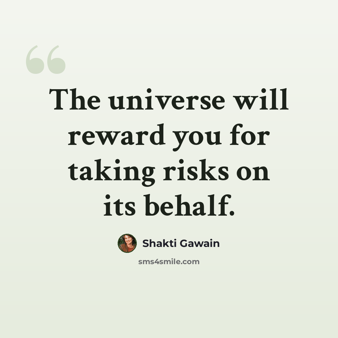 “The universe will reward you for taking risks on its behalf.” quote by Shakti Gawain
