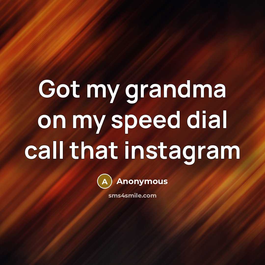 “Got my grandma on my speed dial call that instagram” quote by Anonymous