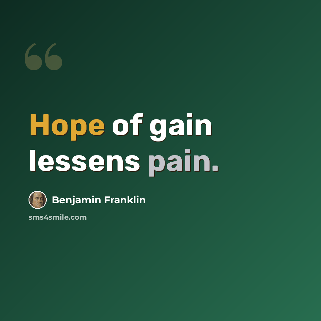“Hope of gain lessens pain.” quote by Benjamin Franklin