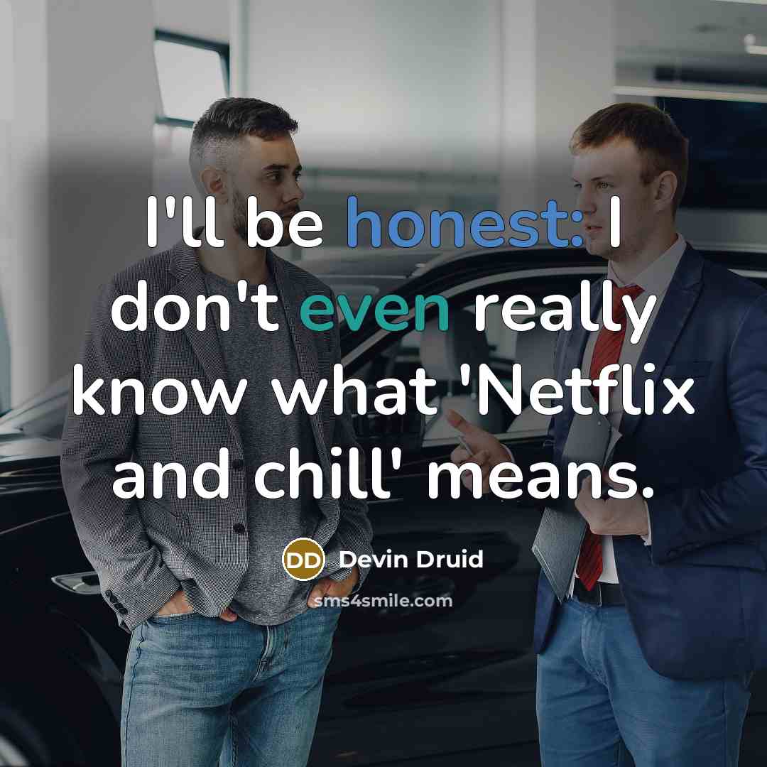 “I'll be honest: I don't even really know what 'Netflix and chill' means.” quote by Devin Druid