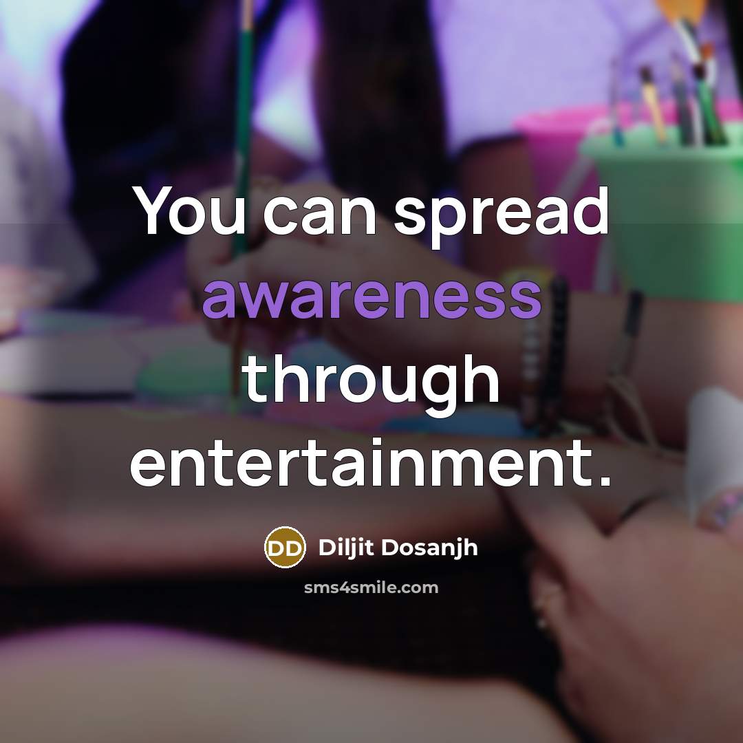 “You can spread awareness through entertainment.” quote by Diljit Dosanjh