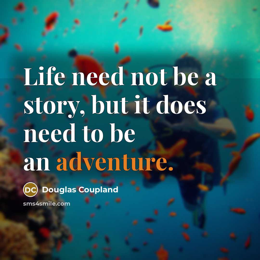 “Life need not be a story, but it does need to be an adventure.” quote by Douglas Coupland