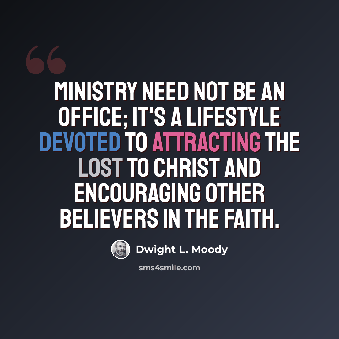 “Ministry need not be an office; it's a lifestyle devoted to attracting the lost to Christ and encouraging other believers in the faith.” quote by Dwight L. Moody