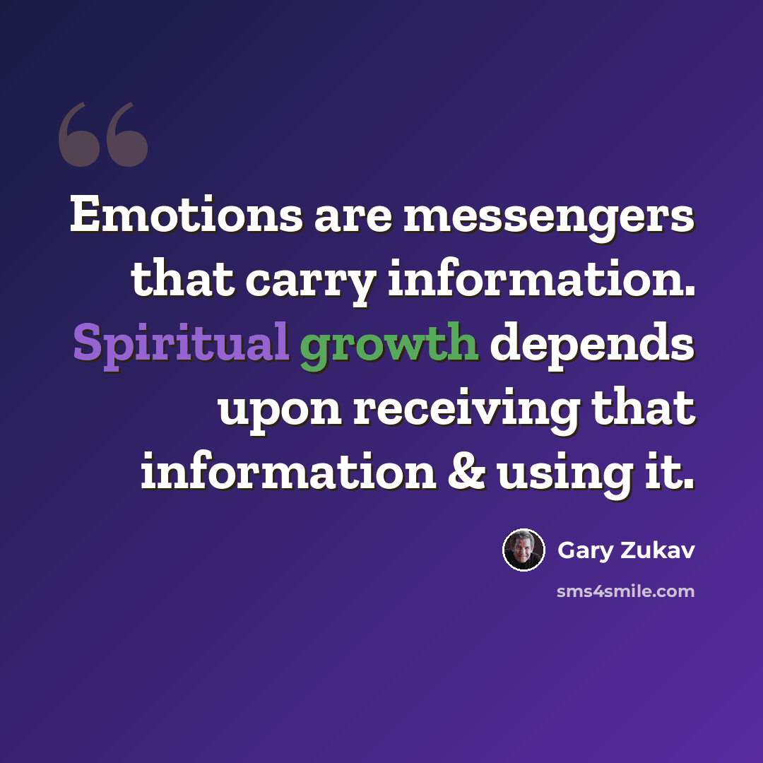 “Emotions are messengers that carry information. Spiritual growth depends upon receiving that information & using it.” quote by Gary Zukav