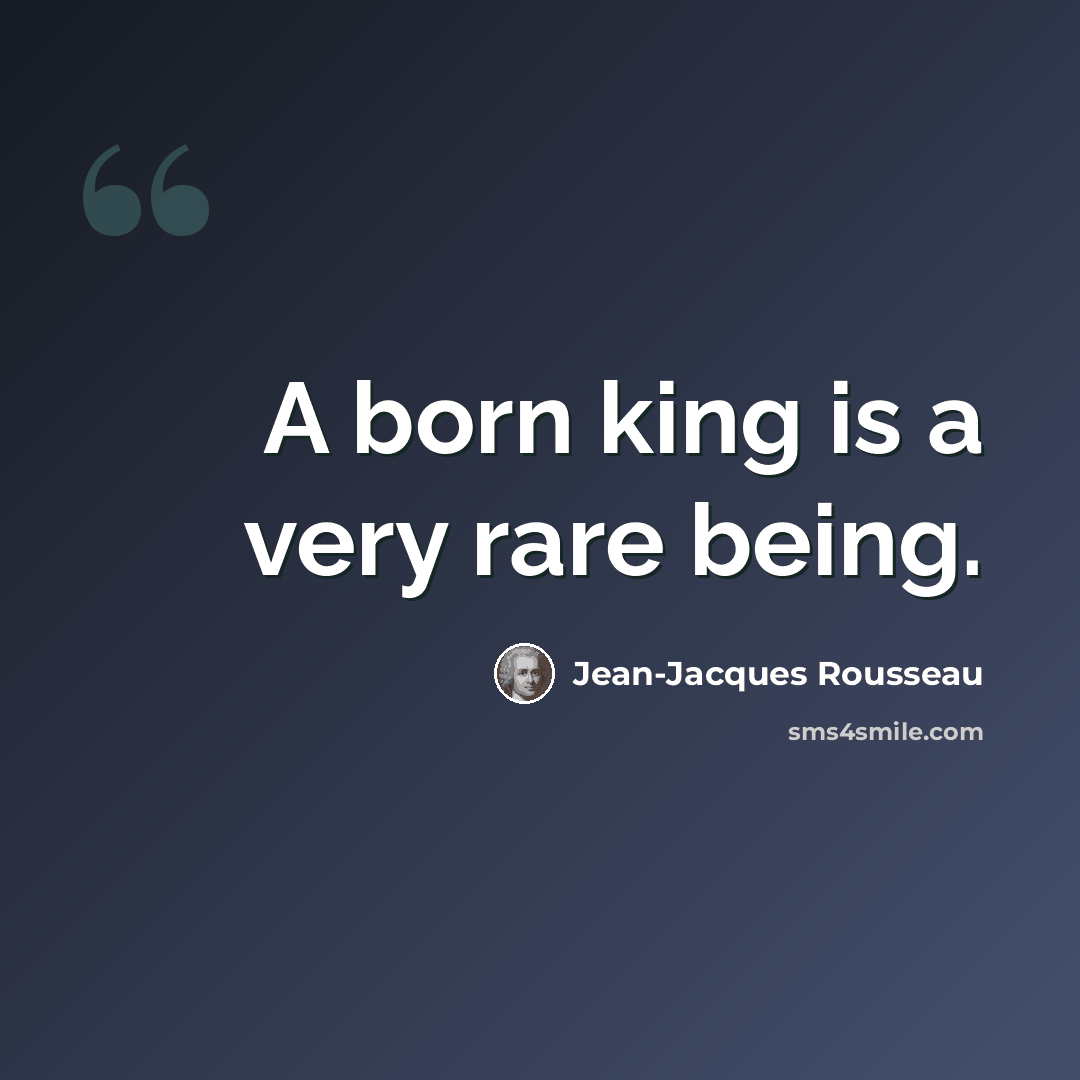 “A born king is a very rare being.” quote by Jean-Jacques Rousseau
