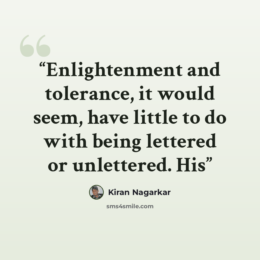 “Enlightenment and tolerance, it would seem, have little to do with being lettered or unlettered. His” quote by Kiran Nagarkar