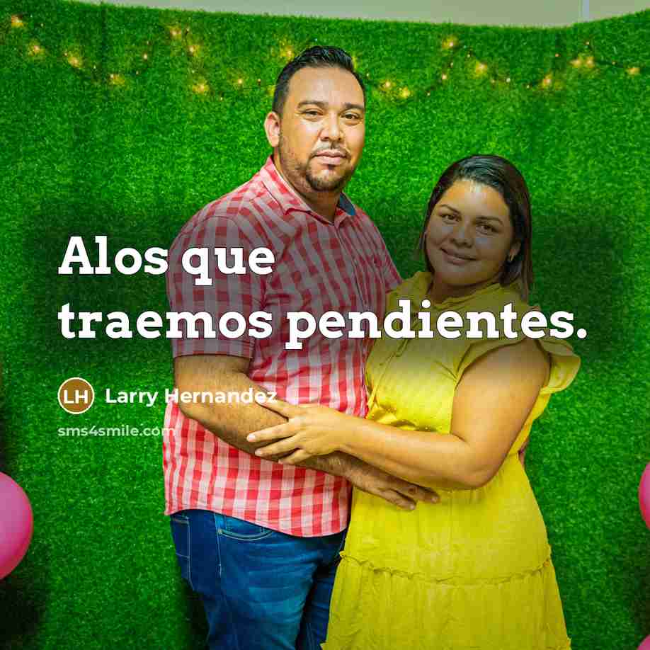“Alos que traemos pendientes.” quote by Larry Hernandez