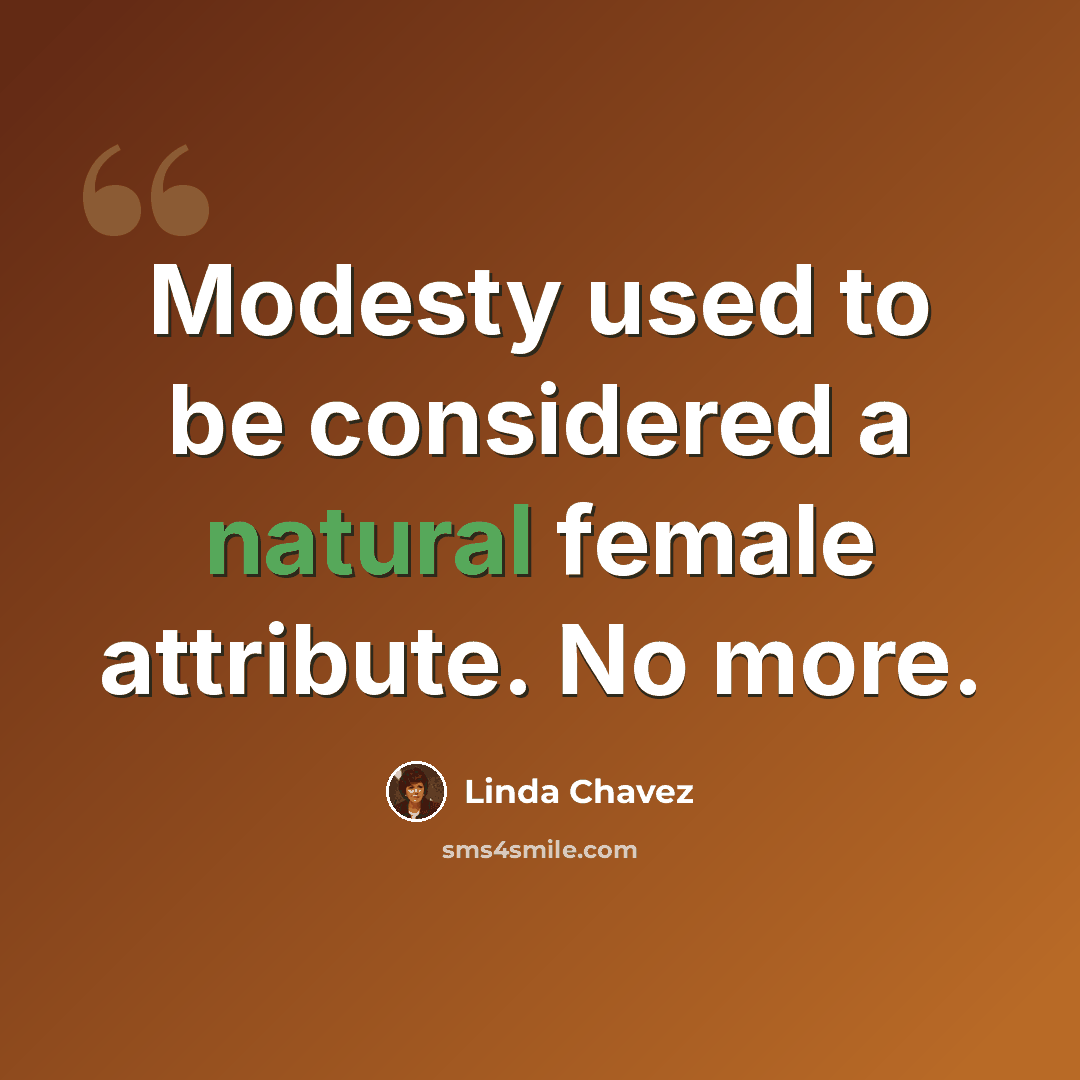 “Modesty used to be considered a natural female attribute. No more.” quote by Linda Chavez