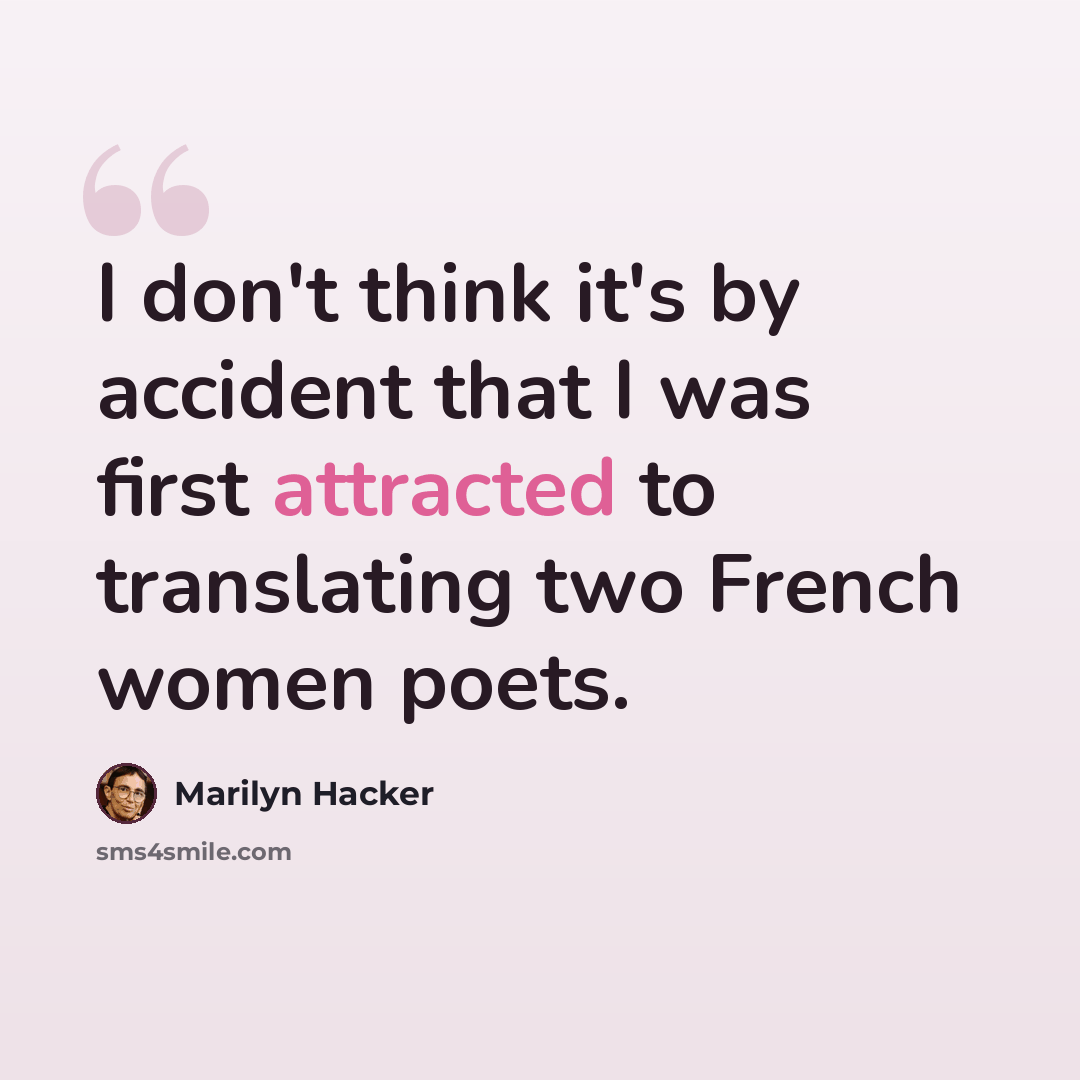 “I don't think it's by accident that I was first attracted to translating two French women poets.” quote by Marilyn Hacker