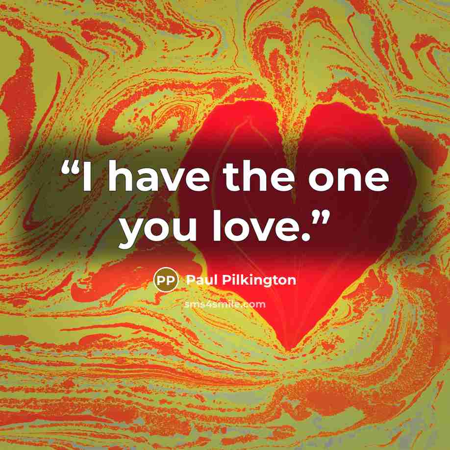 “I have the one you love.” quote by Paul Pilkington
