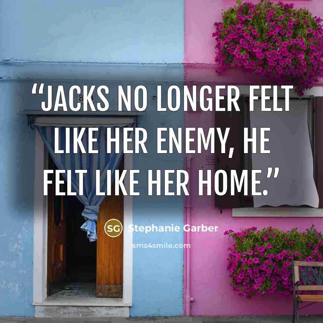 “Jacks no longer felt like her enemy, he felt like her home.” quote by Stephanie Garber