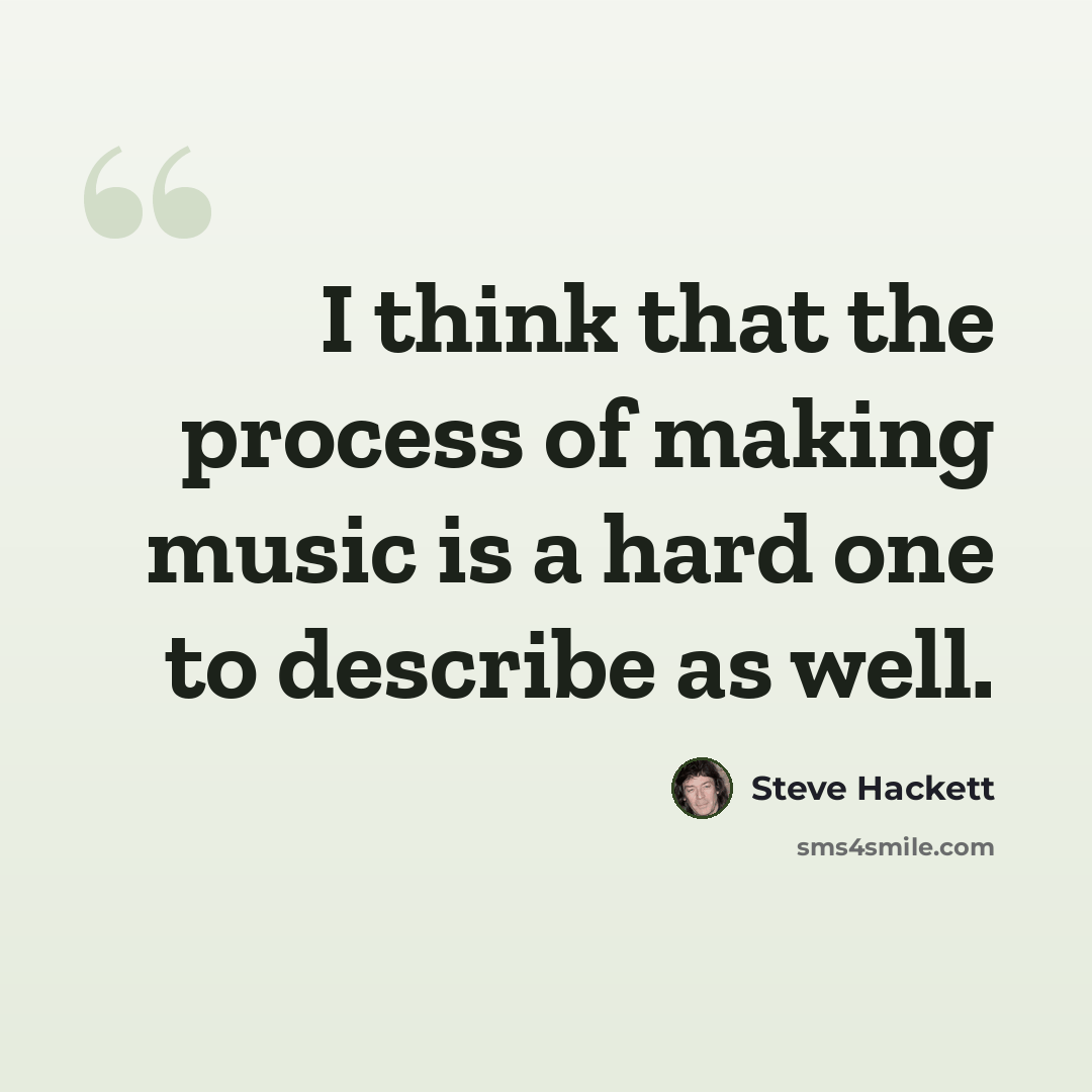 “I think that the process of making music is a hard one to describe as well.” quote by Steve Hackett