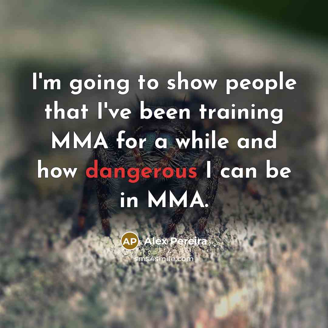“I'm going to show people that I've been training MMA for a while and how dangerous I can be in MMA.” quote by Alex Pereira