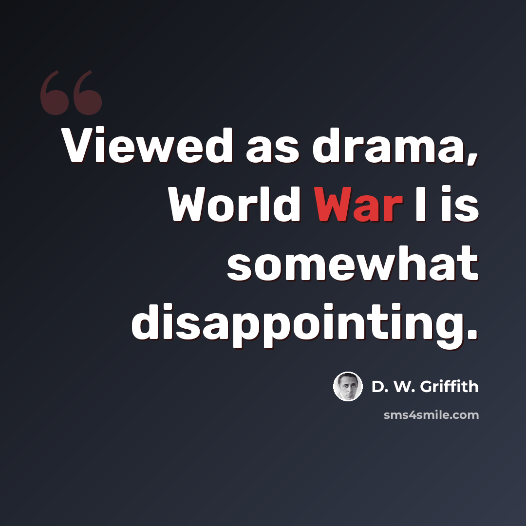 “Viewed as drama, World War I is somewhat disappointing.” quote by D. W. Griffith