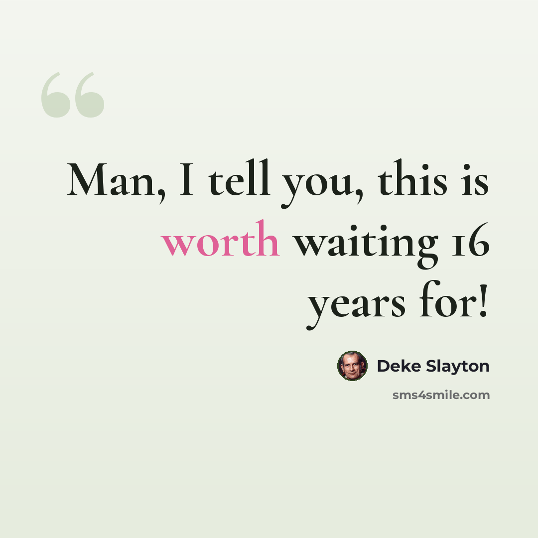 “Man, I tell you, this is worth waiting 16 years for!” quote by Deke Slayton