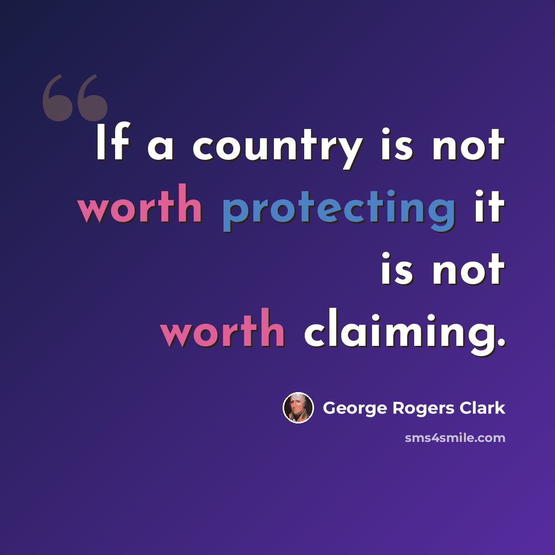 “If a country is not worth protecting it is not worth claiming.” quote by George Rogers Clark