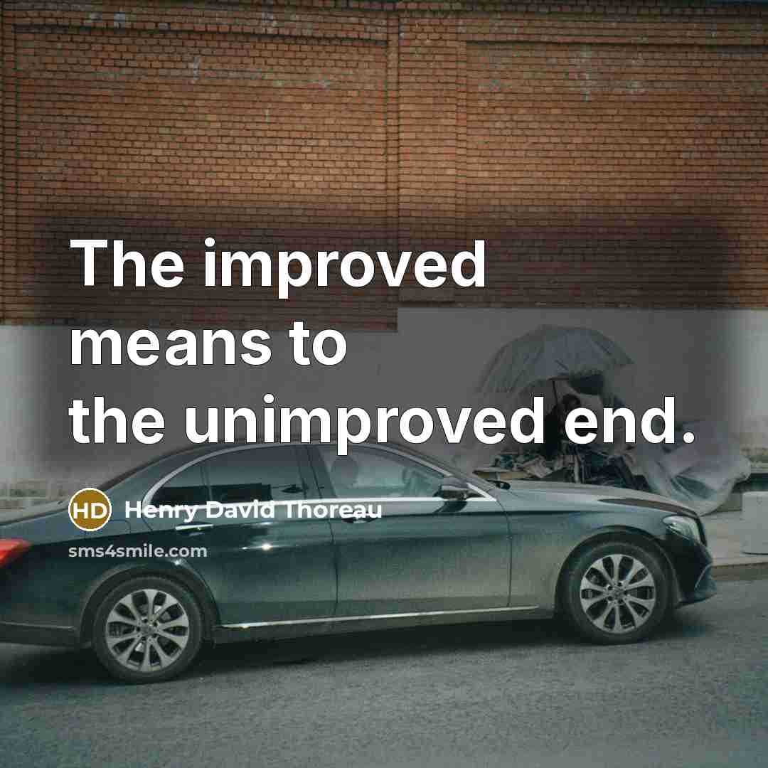“The improved means to the unimproved end.” quote by Henry David Thoreau
