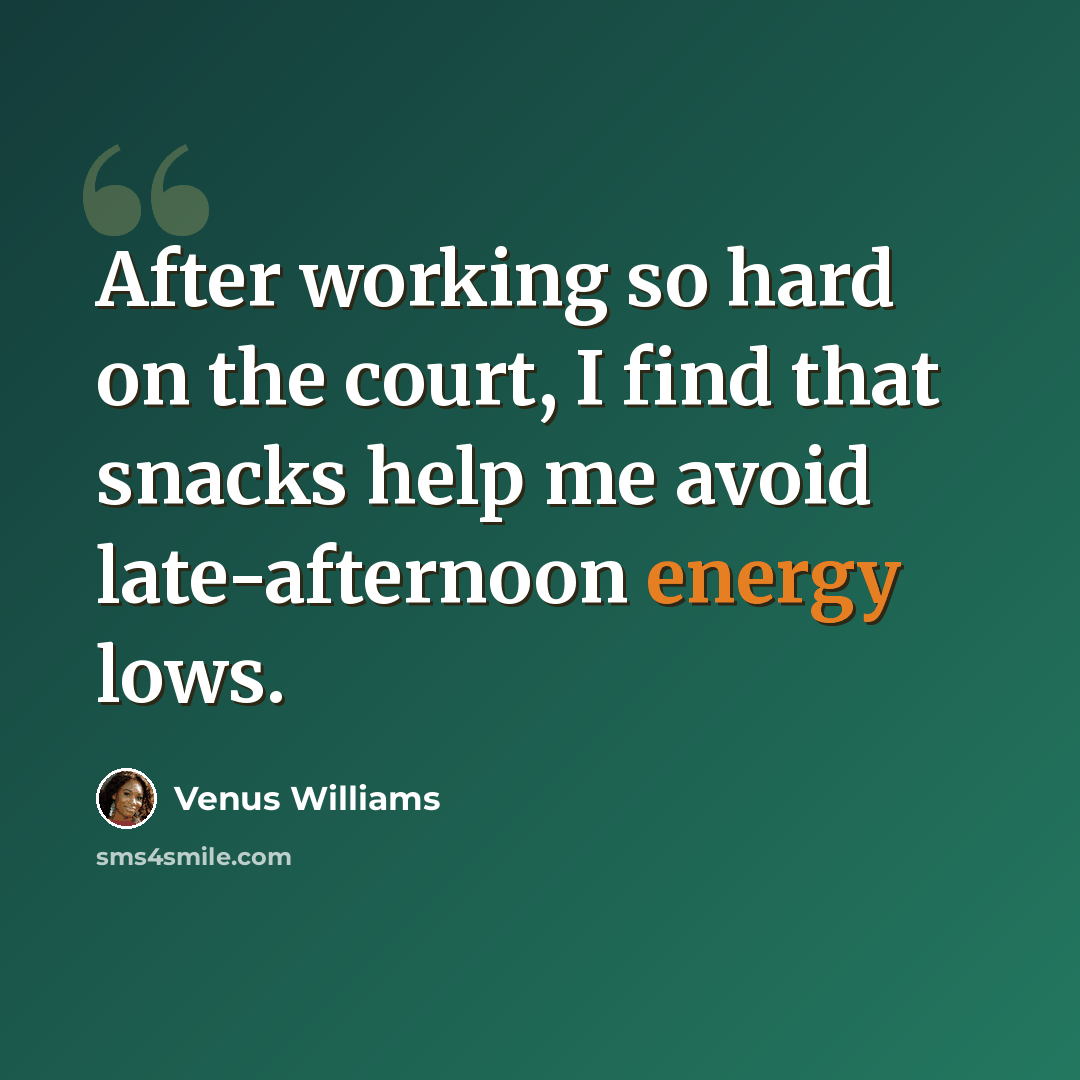 “After working so hard on the court, I find that snacks help me avoid late-afternoon energy lows.” quote by Venus Williams