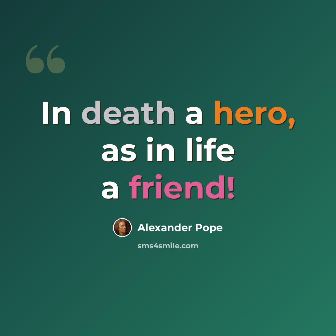 “In death a hero, as in life a friend!” quote by Alexander Pope