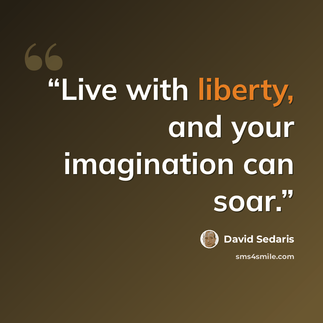 “Live with liberty, and your imagination can soar.” quote by David Sedaris