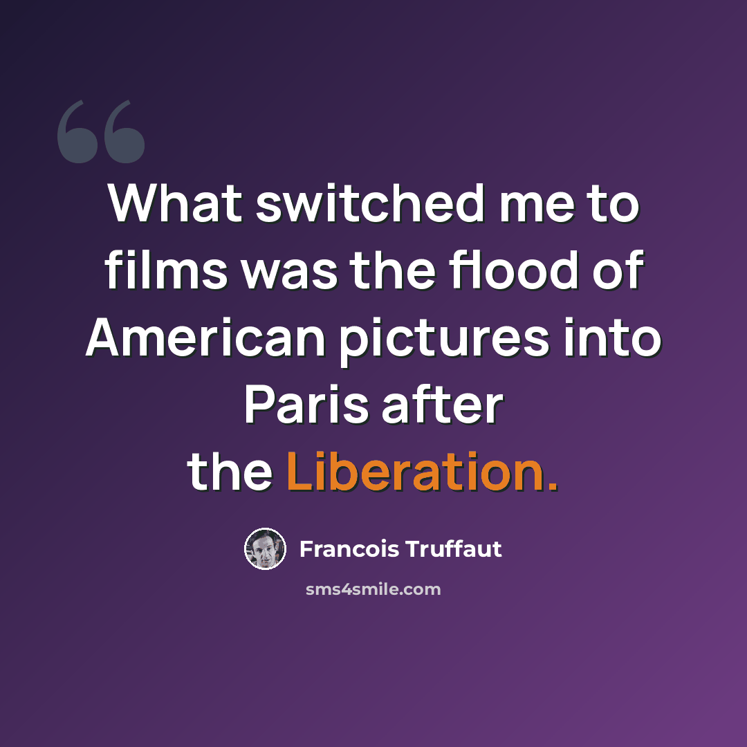 “What switched me to films was the flood of American pictures into Paris after the Liberation.” quote by Francois Truffaut