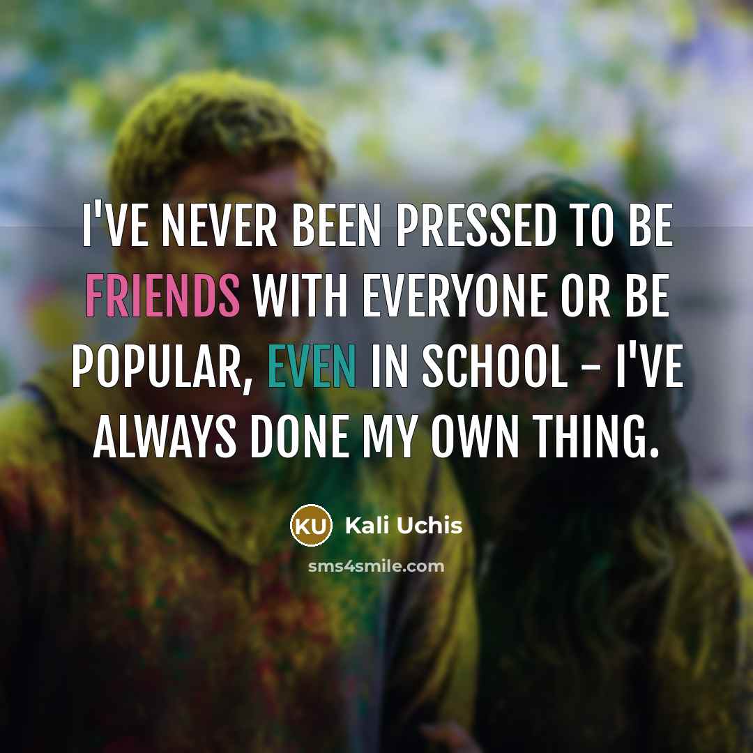 “I've never been pressed to be friends with everyone or be popular, even in school - I've always done my own thing.” quote by Kali Uchis