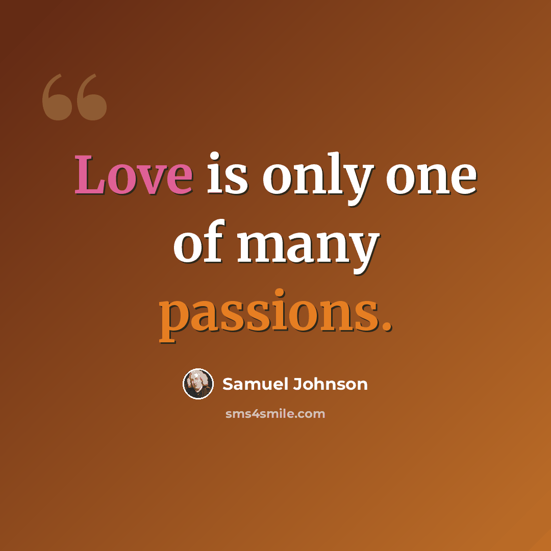 “Love is only one of many passions.” quote by Samuel Johnson