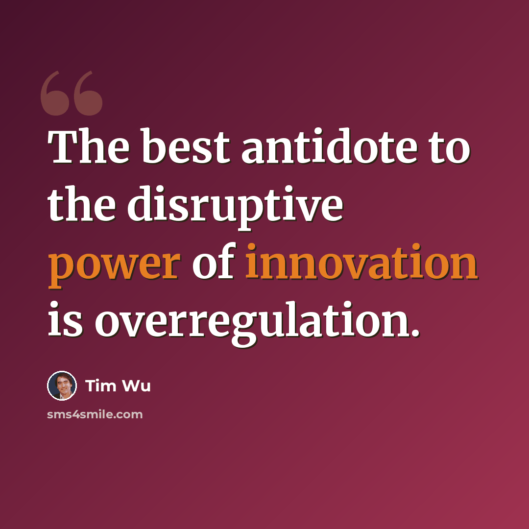 “The best antidote to the disruptive power of innovation is overregulation.” quote by Tim Wu