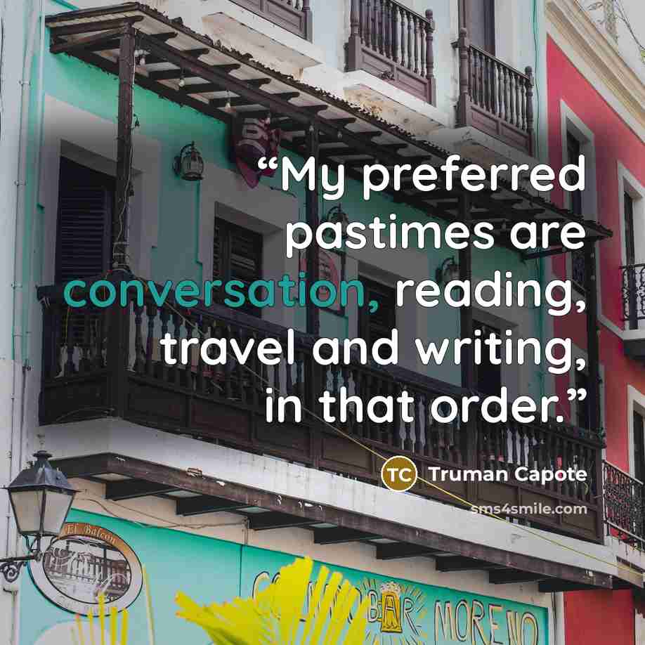 “My preferred pastimes are conversation, reading, travel and writing, in that order.” quote by Truman Capote